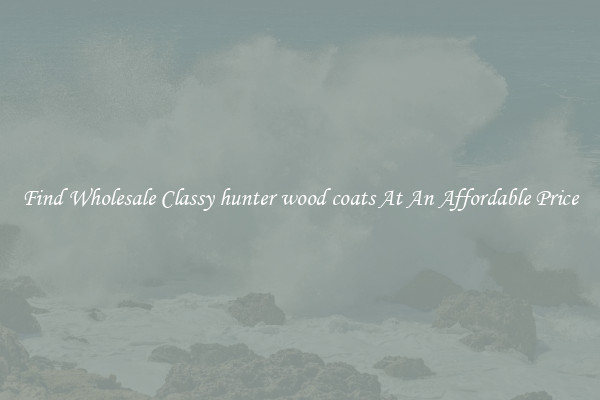 Find Wholesale Classy hunter wood coats At An Affordable Price