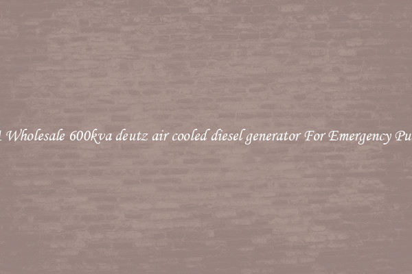 Get A Wholesale 600kva deutz air cooled diesel generator For Emergency Purposes