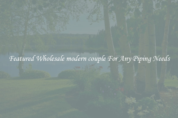 Featured Wholesale modern couple For Any Piping Needs
