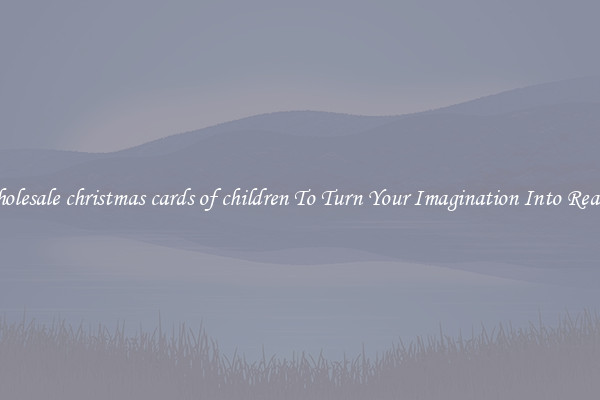 Wholesale christmas cards of children To Turn Your Imagination Into Reality