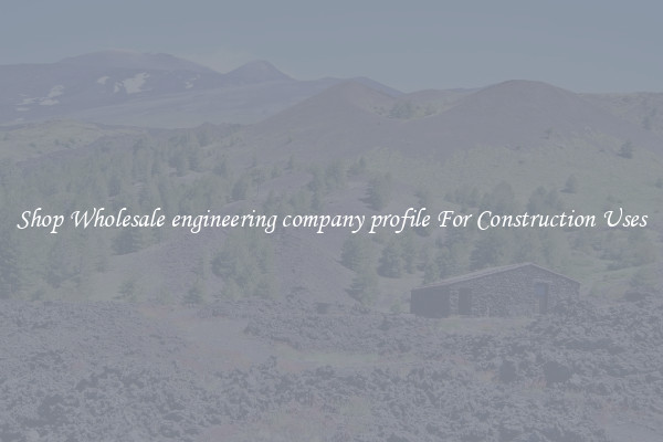 Shop Wholesale engineering company profile For Construction Uses