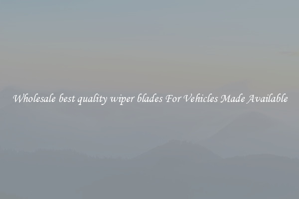 Wholesale best quality wiper blades For Vehicles Made Available