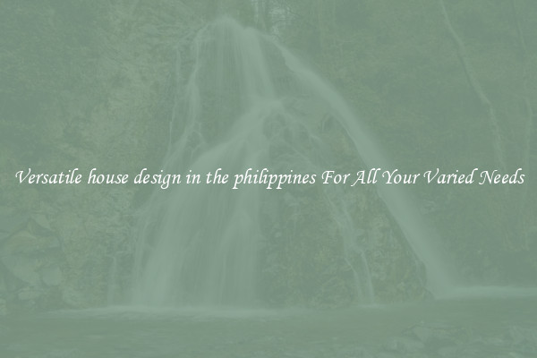 Versatile house design in the philippines For All Your Varied Needs