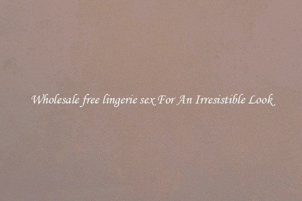 Wholesale free lingerie sex For An Irresistible Look