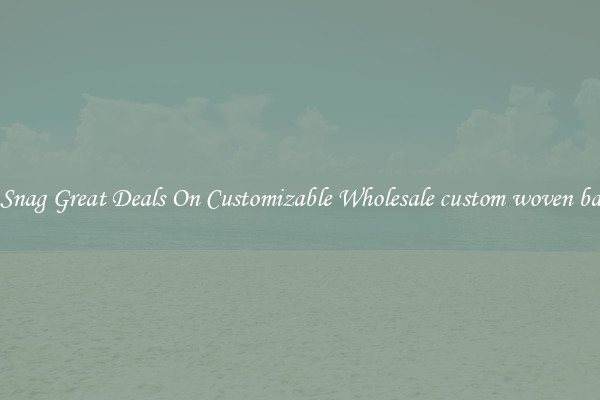 Snag Great Deals On Customizable Wholesale custom woven ba