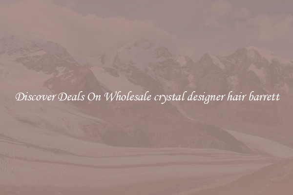 Discover Deals On Wholesale crystal designer hair barrett