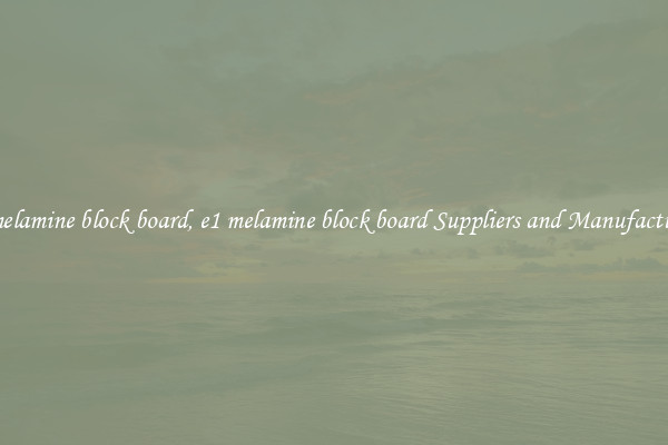 e1 melamine block board, e1 melamine block board Suppliers and Manufacturers
