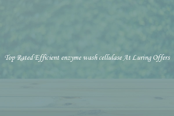 Top Rated Efficient enzyme wash cellulase At Luring Offers