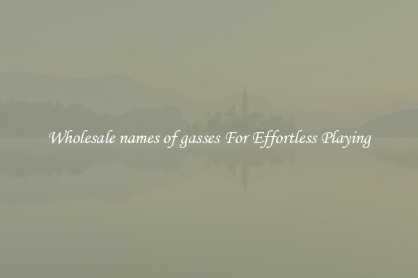 Wholesale names of gasses For Effortless Playing