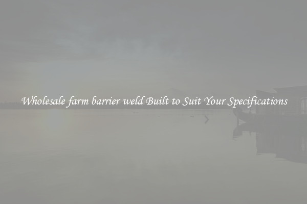 Wholesale farm barrier weld Built to Suit Your Specifications