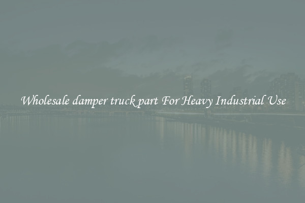 Wholesale damper truck part For Heavy Industrial Use