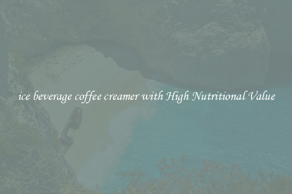 ice beverage coffee creamer with High Nutritional Value