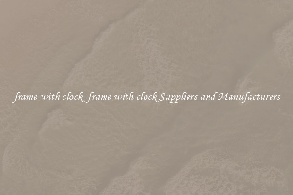 frame with clock, frame with clock Suppliers and Manufacturers