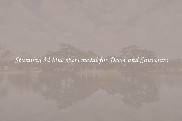 Stunning 3d blue stars medal for Decor and Souvenirs