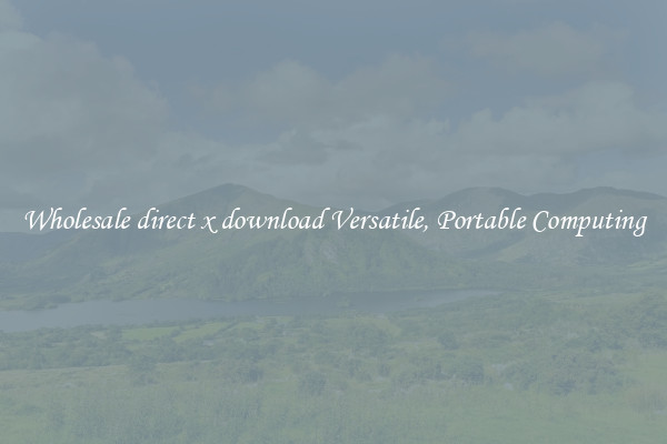 Wholesale direct x download Versatile, Portable Computing