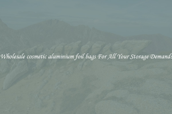 Wholesale cosmetic aluminium foil bags For All Your Storage Demands