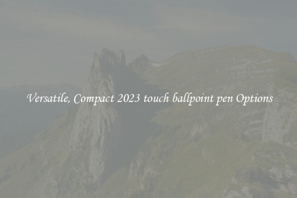 Versatile, Compact 2023 touch ballpoint pen Options