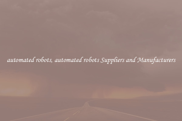 automated robots, automated robots Suppliers and Manufacturers
