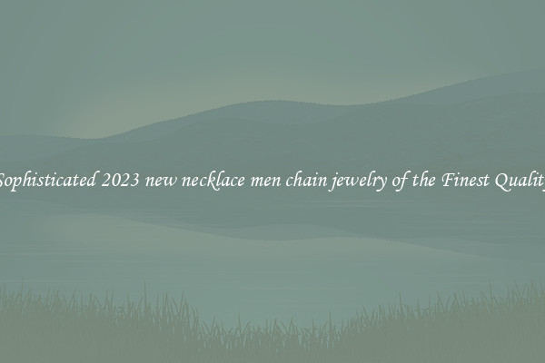 Sophisticated 2023 new necklace men chain jewelry of the Finest Quality