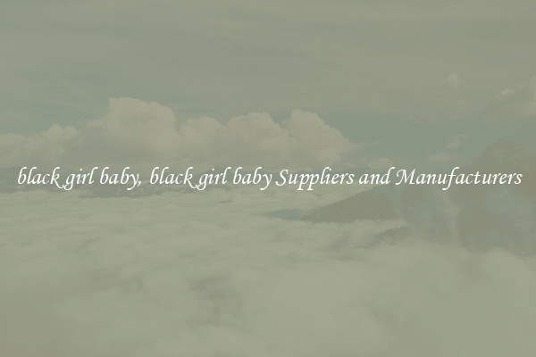 black girl baby, black girl baby Suppliers and Manufacturers