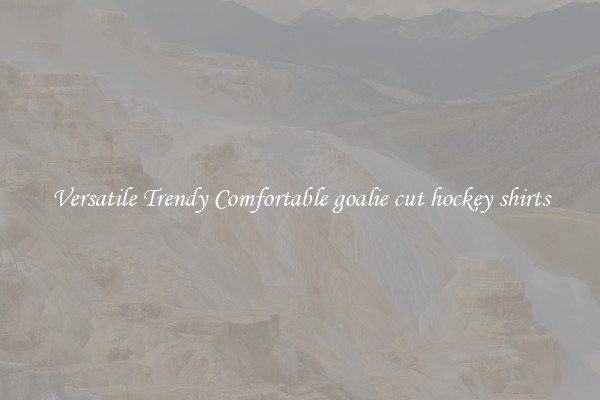 Versatile Trendy Comfortable goalie cut hockey shirts