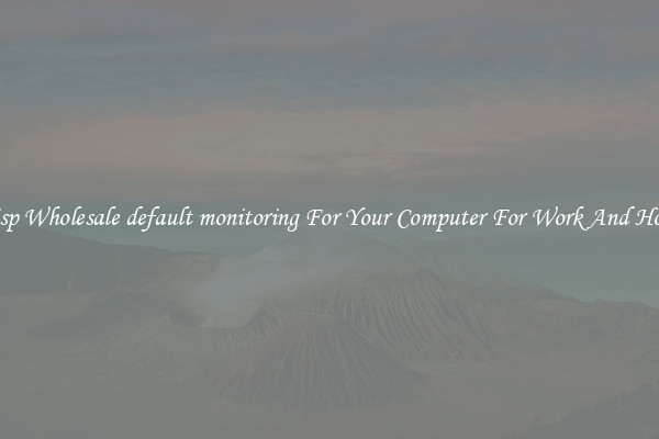 Crisp Wholesale default monitoring For Your Computer For Work And Home