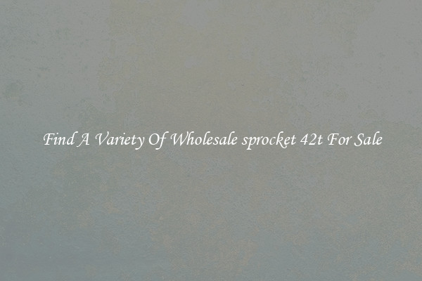 Find A Variety Of Wholesale sprocket 42t For Sale