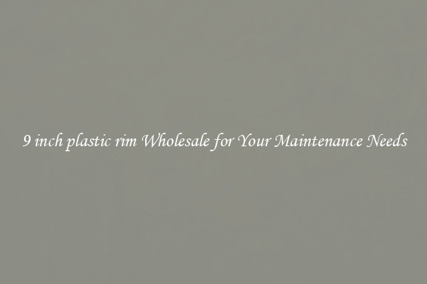 9 inch plastic rim Wholesale for Your Maintenance Needs