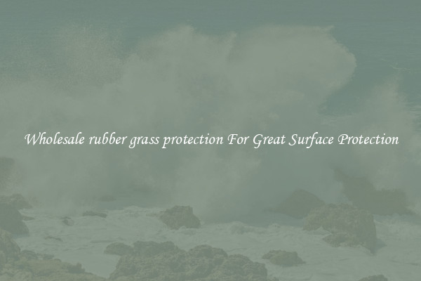 Wholesale rubber grass protection For Great Surface Protection