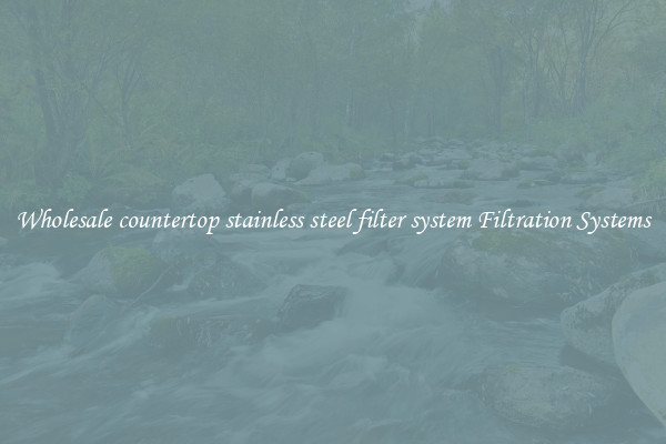 Wholesale countertop stainless steel filter system Filtration Systems