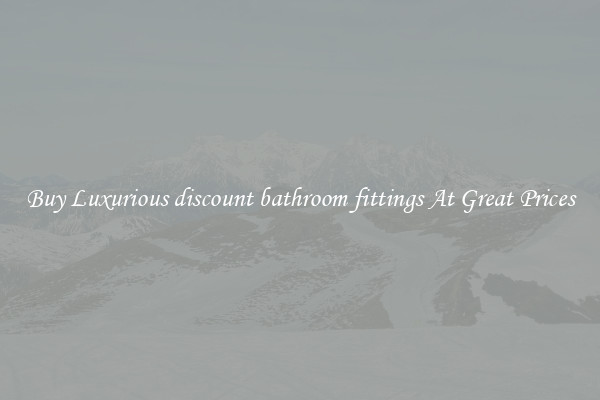 Buy Luxurious discount bathroom fittings At Great Prices
