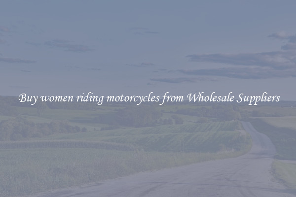 Buy women riding motorcycles from Wholesale Suppliers