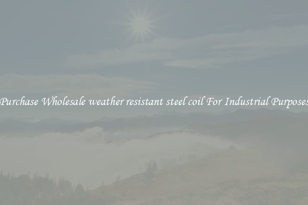 Purchase Wholesale weather resistant steel coil For Industrial Purposes