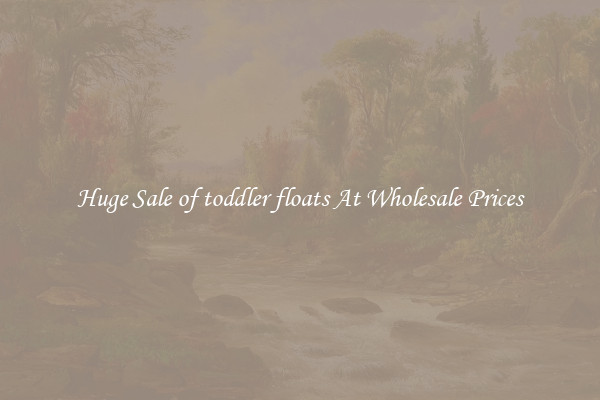Huge Sale of toddler floats At Wholesale Prices