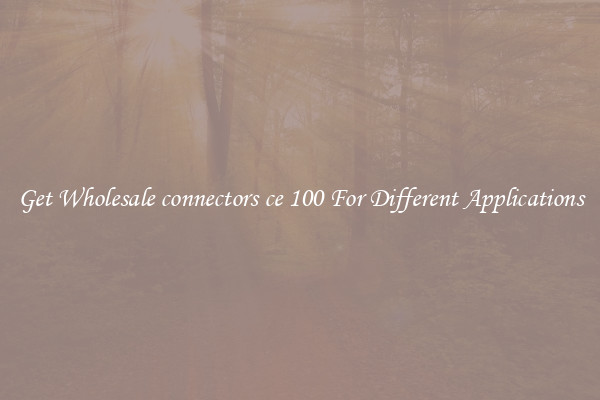 Get Wholesale connectors ce 100 For Different Applications