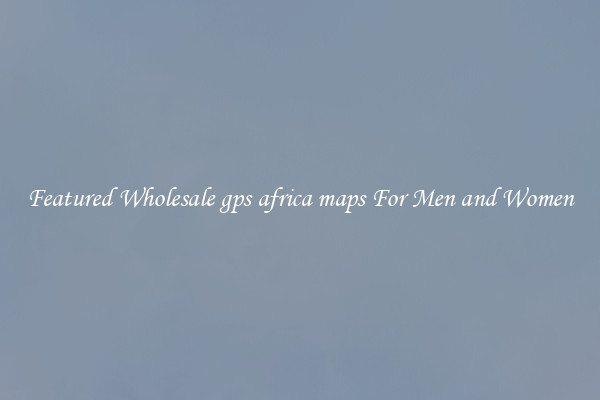 Featured Wholesale gps africa maps For Men and Women