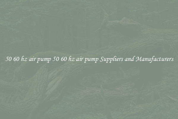 50 60 hz air pump 50 60 hz air pump Suppliers and Manufacturers