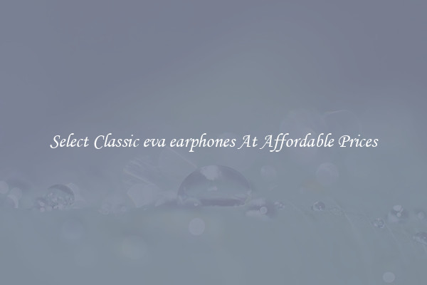 Select Classic eva earphones At Affordable Prices