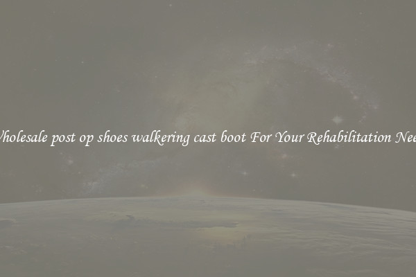 Wholesale post op shoes walkering cast boot For Your Rehabilitation Needs