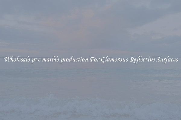 Wholesale pvc marble production For Glamorous Reflective Surfaces