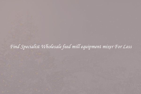  Find Specialist Wholesale feed mill equipment mixer For Less 