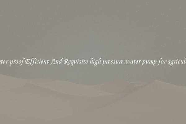 Water-proof Efficient And Requisite high pressure water pump for agriculture