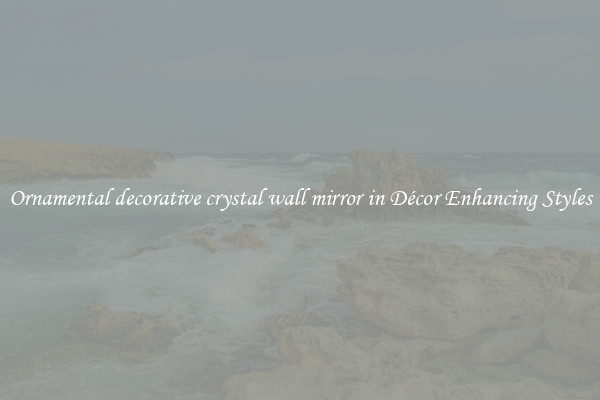 Ornamental decorative crystal wall mirror in Décor Enhancing Styles