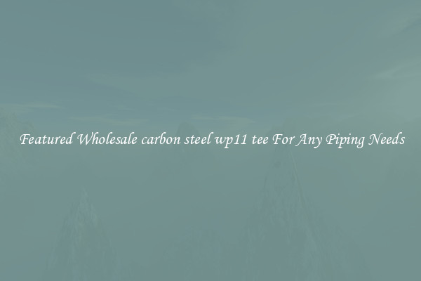 Featured Wholesale carbon steel wp11 tee For Any Piping Needs