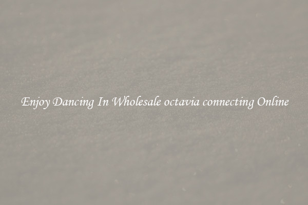Enjoy Dancing In Wholesale octavia connecting Online