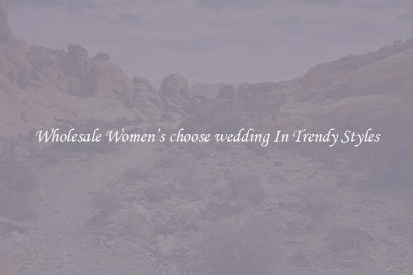 Wholesale Women’s choose wedding In Trendy Styles