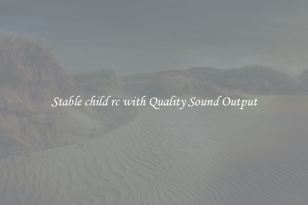 Stable child rc with Quality Sound Output