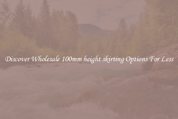 Discover Wholesale 100mm height skirting Options For Less