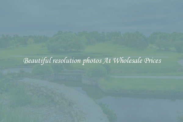 Beautiful resolution photos At Wholesale Prices