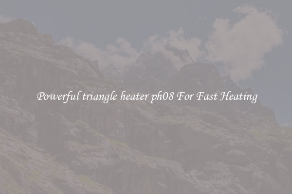 Powerful triangle heater ph08 For Fast Heating